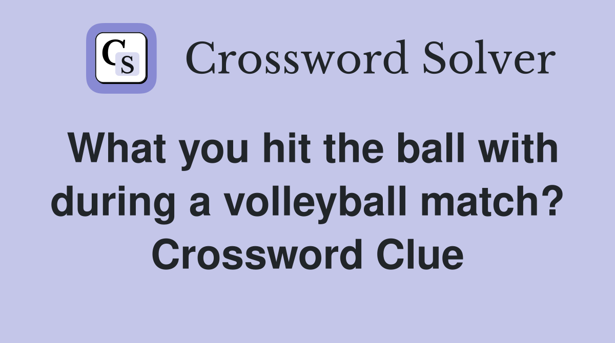 What you hit the ball with during a volleyball match? Crossword Clue